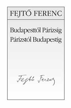 Fejt Ferenc - Budapesttl Prizsig - Prizstl Budapestig