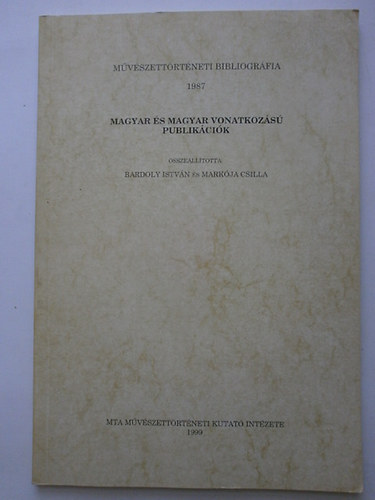 Bardoly Istv�n; Mark�ja Csilla - Magyar �s magyar vonatkoz�s� publik�ci�k (M�v�szett�rt�neti bibliogr�fia 1987)