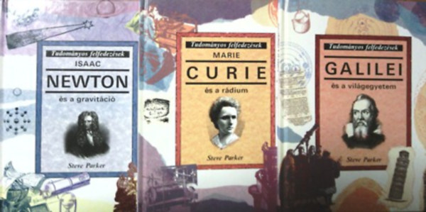 Steve Parker - Galilei és a világegyetem, Marie Curie és a rádium, Isaac Newton és a gravitáció- Tudományos felfedezések ( 3 db egyben )
