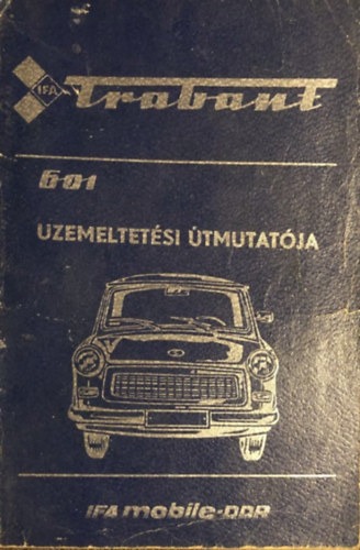 Trabant 601 személygépkocsi üzemeltetési útmutatója - limousine és universal - 601 standard - 601 S - 601 S de luxe 117 ábrával