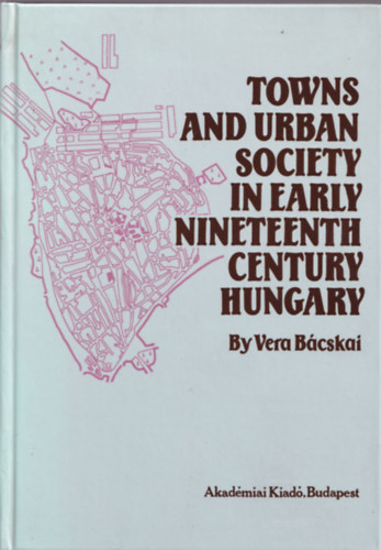 B�cskai Vera - Towns and Urban Society in Early Nineteenth-Century Hungary
