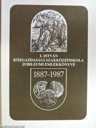 Z�mbori M�ria - Az I. Istv�n K�zgazdas�gi Szakk�z�piskola �s Antos Istv�n Koll�gium jubileumi eml�kk�nyve