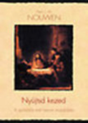 Henri J. M. Nouwen - Nyjtsd kezed - A spiritulis let hrom mozdulata