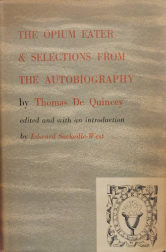 Thomas De Quincey - Confessions of an English Opium-Eater Together With Selections From the Autobiography