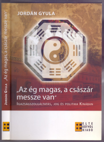 Jordán Gyula - "Az ég magas, a császár messze van" (Igazságszolgáltatás, jog és politika Kínában - Dedikált)