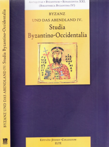 Farkas Zoltán, Horváth László, Mészáros Tamás Juhász Erika - Byzanz und das Abenland IV. - Studia Byzantino-Occidentalia - Renascentia XXI. (Bibliotheca Byzantina IV)