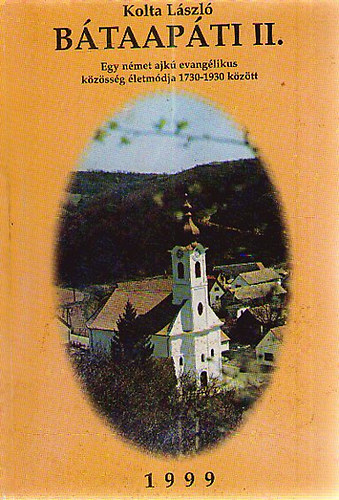 Kolta László - Bátaapáti II. - Egy német ajkú evangélikus közösség életmódja 1730-1930 között