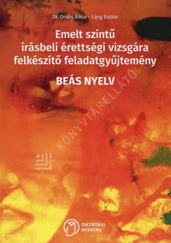 L�ng Eszter Ors�s Anna - Be�s nyelv - Emelt szint� �r�sbeli �retts�gi vizsg�ra felk�sz�t� feladatgy�jtem�ny