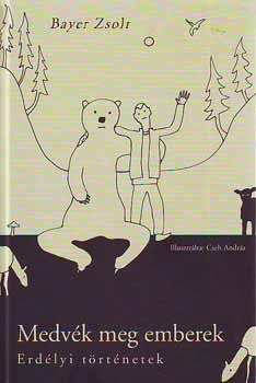 Bayer Zsolt - Medv�k meg emberek - Erd�lyi t�rt�netek