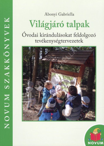 Abonyi Gabriella - Világjáró talpak - Óvodai kirándulásokat feldolgozó tevékenységtervezetek