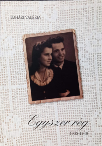 �jh�zi Val�ria - Egyszer r�g 1935-1949 - Elbesz�l�sek sz�leink eml�k�re