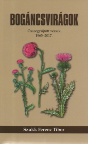 Szukk Ferenc Tibor - Bogncsvirgok - sszegyjttt versek 1965-2017