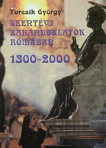 Turcsik Gyrgy - Szentvi zarndoklatok Rmban 1300-2000