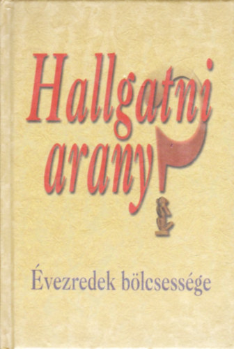 Sznt I. Pter  (szerk.) - Hallgatni arany? (vezredek blcsessge)