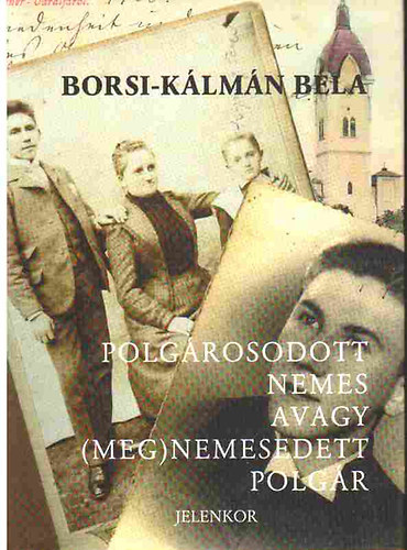 Borsi-K�lm�n B�la - Polg�rosodott nemes avagy (meg)nemesedett polg�r