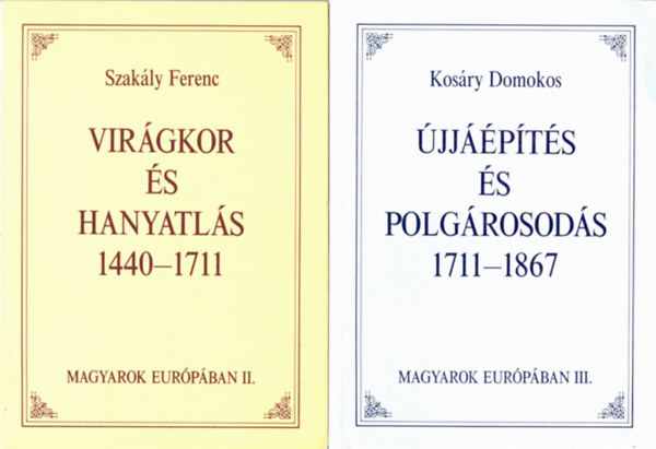 Szak�ly Ferenc - Kos�ry Domokos - Magyarok Eur�p�ban II-III. Vir�gkor �s hanyatl�s 1440-1711, �jj��p�t�s �s polg�rosod�s 1711-1867