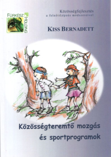 Kiss Bernadett - Kzssgteremt mozgs s sportprogramok (Kzssgfejleszts a felnttkpzs mdszereivel)