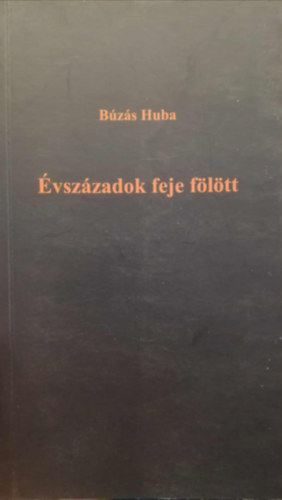 Búzás Huba - Évszázadok feje fölött