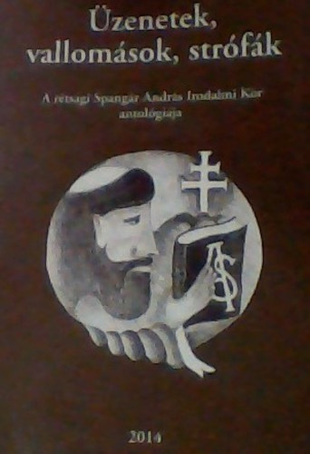 �zenetek, vallom�sok, str�f�k - A R�TS�GI SPANG�R ANDR�S IRODALMI K�R ANTOL�GI�JA - 2014