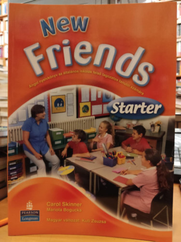 Mariola Bogucka, Kuti Zsuzsa Carol Skinner - New Friends Starter - Angol nyelvk�nyv az �ltal�nos iskol�k fels� tagozatos tanul�i sz�m�ra