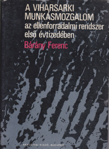 B�r�ny Ferenc - A viharsarki munk�smozg. az ellenforradalmi rendszer els� �vtized�ben