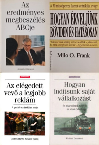 Milo O. Frank, Richard Greensted, Gregrey J. Harris Alexander Oakwood - 4 m  a sikeres zleti lethez: Az eredmnyes megbeszls ABCje + Hogyan rveljnk rviden s hatsosan + Hogyan indtsunk sajt vllalkozst s maradjunk talpon az els vben + Az elgedett vev a legjobb reklm
