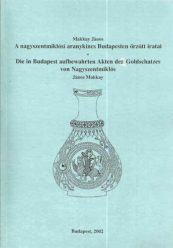 Makkay Jnos - A nagyszentmiklsi aranykincs Budapesten rztt iratai