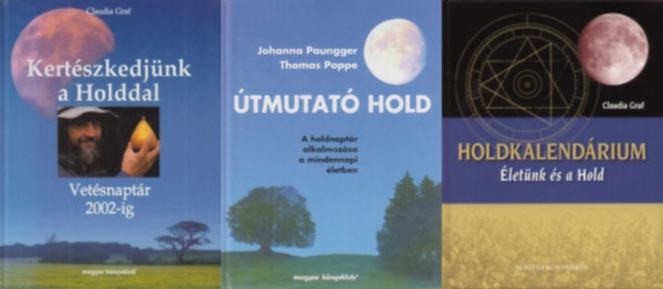 Thomas Poppe Claudia Graf - Johanna Paungger - 3 db k�nyv a Hold titkair�l: Kert�szkedj�nk a Holddal + �tmutat� Hold -  A holdnapt�r alkalmaz�sa a mindennapi �letben + Holdkalend�rium -  �let�nk �s a Hold