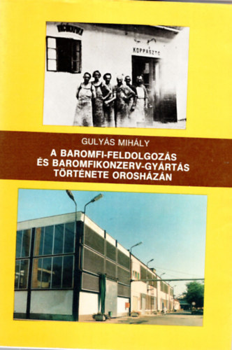 Gulys Mihly - A baromfi-feldolgozs s baromfikonzerv-gyrts trtnete Oroshzn