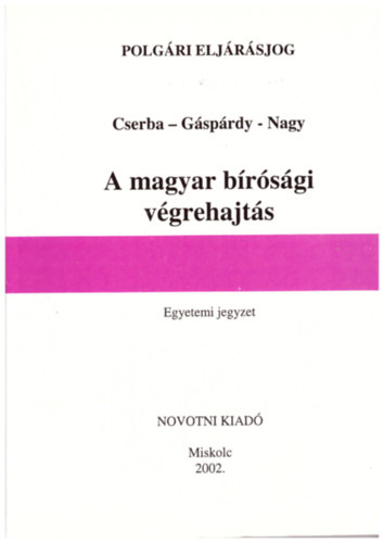 G�sp�rdy L�szl�, Nagy Andrea Cserba Lajos - A magyar b�r�s�gi v�grehajt�s - Polg�ri elj�r�sjog (egyetemi jegyzet)