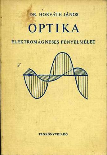 Horv�th J�nos - Optika: elektrom�gneses f�nyelm�let