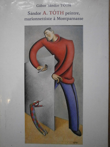 Gábor Sándor Tóth - Sándor A. Tóth peintre, marionnettiste á Montparnasse