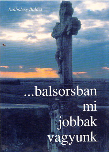Szabolcsy Balzs - ...balsorsban mi jobbak vagyunk