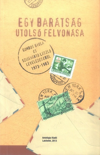 Egy bar�ts�g utols� felvon�sa - Gombos Gyula �s Szijgy�rt� L�szl� levelez�s�b�l 1973-1983