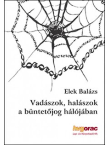 Elek Balzs - Vadszok, halszok a bntetjog hljban