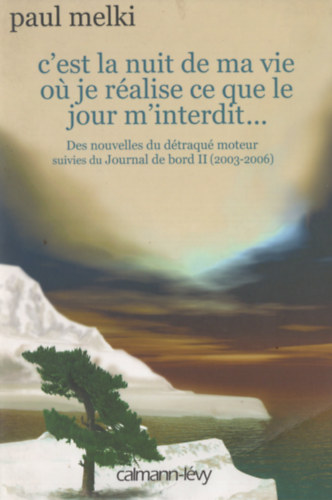 Paul Melki - C'est la nuit de ma vie ou je ralise ce que le jour m'interdit... : Des nouvelles du dtraqu moteur suivies du Journal de bord II (2003-2006)