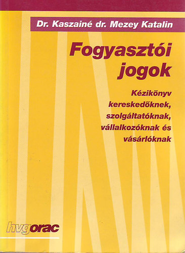 Dr. Kaszain dr. Mezey Katalin - Fogyaszti jogok - Kziknyv kereskedknek, szolgltatknak, vllalkoz