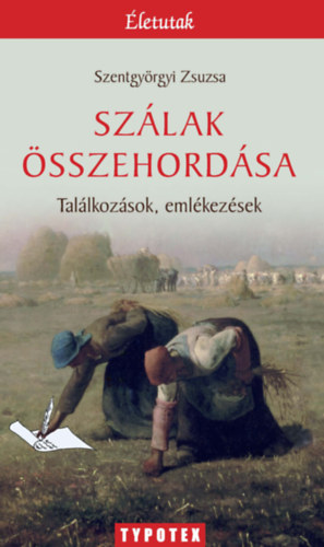 Szentgy�rgyi Zsuzsa - Sz�lak �sszehord�sa - Tal�lkoz�sok, eml�kez�sek