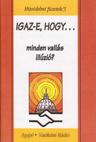 Szabó Ferenc S. J. - Igaz-e, hogy minden vallás illúzió? - Hitvédelmi füzetek /3