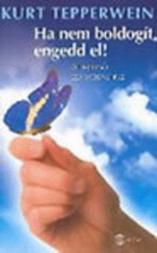 Kurt Tepperwein - Ha nem boldog�t, engedd el! (�t a bels� szabads�ghoz)