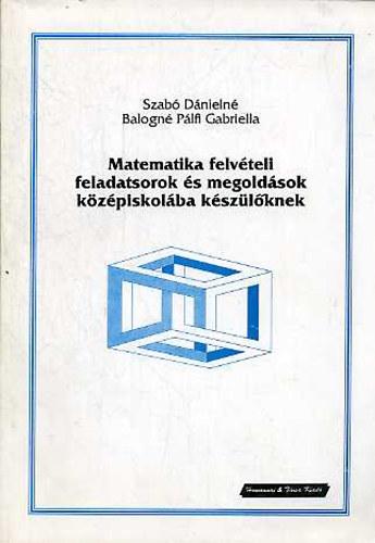 Szabó Dánielné-Balogné Pálfi Gabriella - Matematika felvételi feladatsorok és megoldások középiskolába készülőknek
