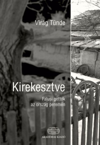 Virág Tünde - Kirekesztve - Falusi gettók az ország peremén