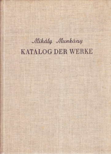 Prof. L. V�gv�ri  (szerk.) - Mih�ly Munk�csy - Katalog der Werke (Munk�csy Mih�ly m�veinek katal�gusa)