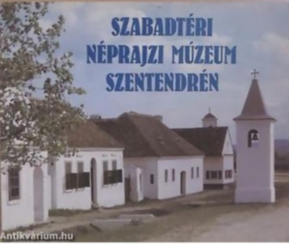SZERZ� Bal�zs Gy�rgy - Gr�fik Imre - Szabadt�ri n�prajzi m�zeum Szentendr�n