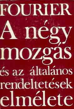 Charles Fourier - A négy mozgás és az általános rendeltetések elmélete
