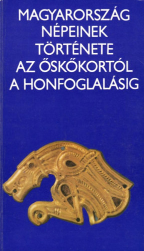 SZERKESZT� Kovrig Ilona - Magyarorsz�g n�peinek t�rt�nete az �sk�kort�l a honfoglal�sig (Fekete-feh�r fot�kkal illusztr�lva.)   -Az ember fejl�d�se - �sk�kor - Aranyleletek