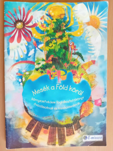 Mes�k a f�ld k�r�l ,K�rnyezetv�delmi foglalkoztat�k�nyv �vod�soknak �s kisiskol�soknak