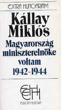 K�llay Mikl�s - Magyarorsz�g minisztereln�ke voltam 1942-1944 I-II.