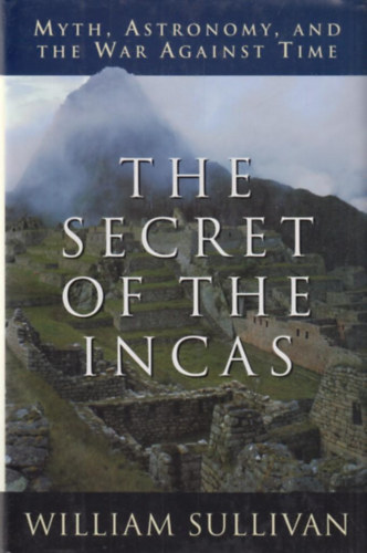 William L. Sullivan - The Secret of the Incas: Myth, Astronomy and the War Against Time