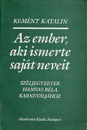 Kem�ny Katalin - Az ember, aki ismerte saj�t neveit \(Sz�ljegyzetek Hamvas B�la ...)